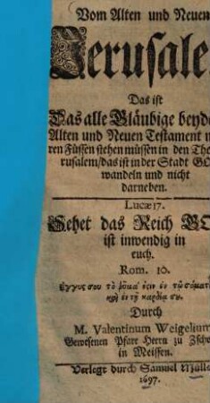 Vom Alten und Neuen Jerusalem, das ist, das alle Gläubige beydes im Alten und Neuen Testament mit ihren Füssen stehen müssen in den Thoren Jerusalem, das ist in der Stadt Gottes wandeln und nicht darneben