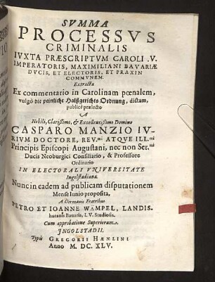 Svmma Processvs Criminalis Ivxta Praescriptvm Caroli .V. Imperatoris, Maximiliani Bavariae Dvcis, Et Electoris, Et Praxin Commvnem : Extracta Ex commentario in Carolinam poenalem, vulgò die peinliche Halßgerichts Ordnung, dictam