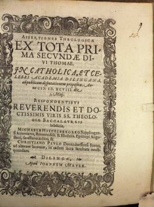 Assertiones Theologicae Ex Tota Prima Secvndae Divi Thomae : In Catholica Et Celebri Academia Dilingana ad publicam disputationem proposita Anno MDXCVIII die 5. Maij