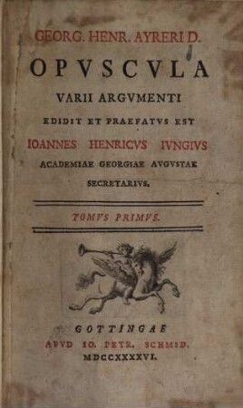 Georg. Henr. Ayreri D. Opvscvla Varii Argvmenti, Tomvs Primvs