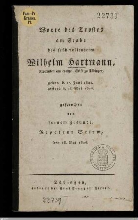 Worte des Trostes am Grabe des früh vollendeten Wilhelm Hartmann, Repetenten am evangel. Stift zu Tübingen : gebor. d. 17. Juni 1800. gestorb. d. 26. Mai 1826