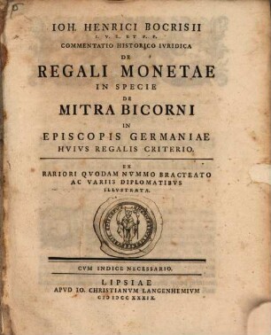 Ioh. Henrici Bocrisii ... Commentatio Historico Ivridica De Regali Monetae In Specie De Mitra Bicorni In Episcopis Germaniae Hvivs Regalis Criterio : Cvm Indice Necessario