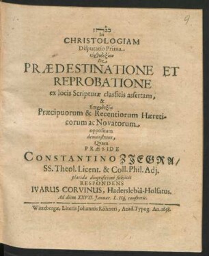 In Christologiam Disputatio Prima, Orthodoxian De Praedestinatione Et Reprobatione ex locis Scripturae classicis assertam, & Eterdoxia Praecipuorum & Recentiorum Haereticorum ac Novatorum oppositam demonstrans