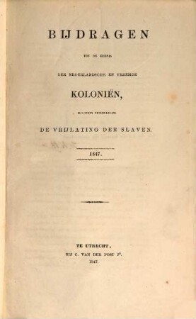 Bijdragen tot de kennis der Nederlandsche en vreemde kolonien, bijzonder betrekkelijk de vrijlating der slaven, 1847