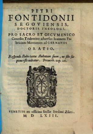 Petri Fontidonii Segoviensis, ... Pro Sacro Et Oecvmenico Concilio Tridentino aduersus Ioannem Fabricium Montanum ad Germanos Oratio