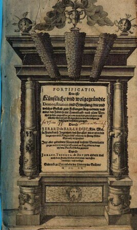 Fortificatio, Das ist, künstliche vnd wolgegründte Demonstration vnd Erweisung, wie vnd welcher Gestalt gute Festungen anzuordnen, vnd wider den Feind, so mit Heereskrafft nach allem Vortheil möchte angreiffen, zuverwahren vnd zuversichern, auff allerley Oerter vnd Gelegenheiten, wie die mögen zu befestigen vorfallen, gerichtet