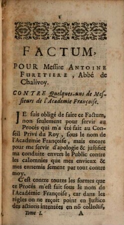Nouveau Recueil Des Factums Du Procez D'Entre Défunt Mr. L'Abé Furetiére, L'un des quarante de l'Academie Françoise, Et quelques-uns des autres Membres de la même Academie : Dans lequel on trouvera quantité de Piéces tres-belles & tres-curieuses des deux Parties, qui n'avoient pas été données au Public., 1