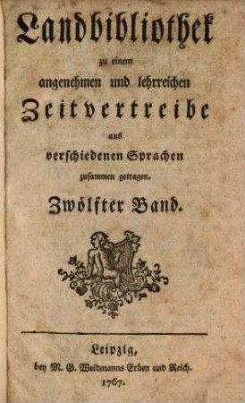 Landbibliothek zu einem angenehmen und lehrreichen Zeitvertreibe aus verschiedenen Sprachen zusammen getragen. 12. 1767