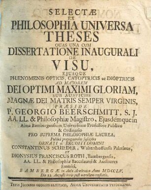 Selectae Ex Philosophia Universa Theses : Quas Una Cum Dissertatione Inaugurali De Visu, Ejusque Phaenomenis Opticis, Catoptricis ac Dioptricis ...