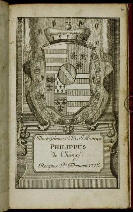 Illustrissimus S. R. I. Princeps Philippus de Chimaij. Receptus 2da Februarii 1776