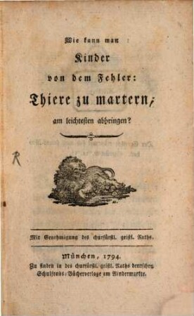 Wie kann man Kinder von dem Fehler: Thiere zu martern, am leichtesten abbringen?