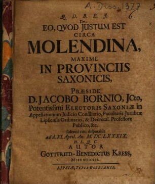 De eo quod iustum est circa molendina, maxime in provinciis Saxonicis Praeside D. Jacobo Bornio ... disputabit ... Autor Gottfried-Benedictus Kress, Misenensis