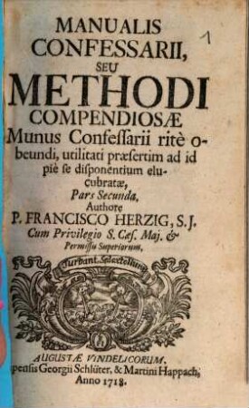 Manuale Confessarij, Seu Methodus compendiosa Munus Confessarij rite obeundi : utilitati praesertim ad id pie se disponentium elucubrata, & cum Thesibus ex Universa Theologia Scholastica In Alma, Caesarea, Regiaque Universitate Leopoldina Wratislaviensi Soc. Jesu publice disputatis Typis data, 2