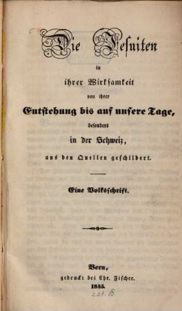 Die Jesuiten in ihrer Wirksamkeit von ihrer Entstehung bis auf unsere Tage, besonders in der Schweiz : aus den Quellen geschildert ; eine Volksschrift