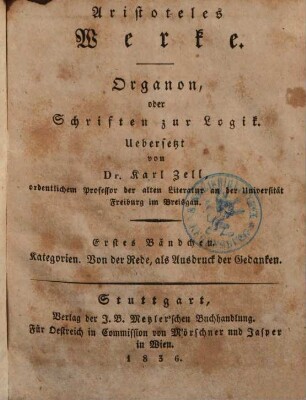 Werke, Abth. 2. Orgaon, oder Schriften zur Logik ; A, Kategorien. Von der Rede. Die erste Analytika