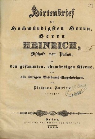 Hirtenbrief des hochwürdigsten Herrn, Herrn Heinrich, Bischofs von Passau, an den gesammten, ehrwürdigen Klerus, und alle übrigen Bisthums-Angehörigen zum Bisthums-Antritte erlassen