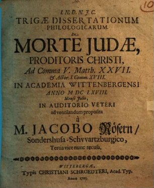 Triga diss. philol. de morte Iudae, proditoris Christi