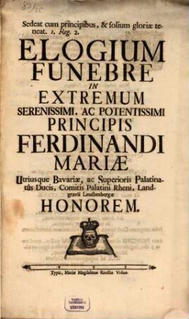 Elogium Funebre In Extremum Serenissimi, Ac Potentissimi Principis Ferdinandi Mariae Utriusque Bavariae, ac Superioris Palatinatus Ducis, Comitis Palatini Rheni, Landgravii Leuctenbergae Honorem