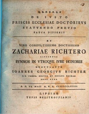 De iusto priscis ecclesiae doctoribus statuendo pretio pauca disserit, et Viro Consultissimo Zachariae Richtero summos in Utroque Iure honores gratulatur Ioannes Georgius Richter