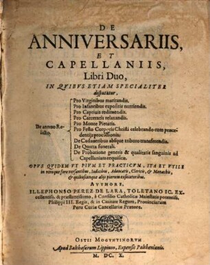De Anniversariis, Et Capellaniis, Libri Duo : In Quibus Etiam Specialiter disputatur, De annuo Relicto. Pro Virginibus maritandis. Pro Infantibus expositis nutriendis ...