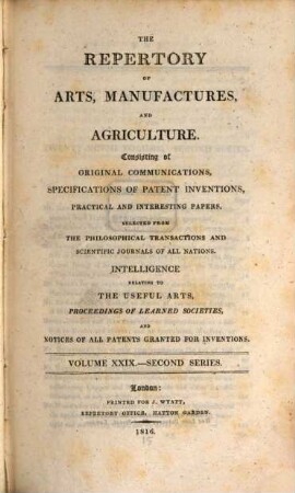 The repertory of arts, manufactures, and agriculture : consisting of original communications, specifications of patent inventions, practical and interesting papers, selected from the philosophical transactions and scientific journals of all nations, 29. 1816 = Nr. 169 - 174