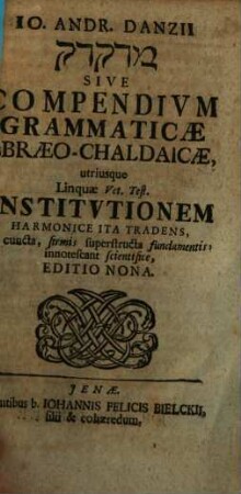 Io. Andr. Danzii medaqdēq Sive Compendivm Grammaticae Ebraeo-Chaldaicae : utriusque Linguae Vet. Test. Institutionem Harmonice Ita Tradens, ut cuncta, firmis superstructa fundamentis, innotescant scientifice