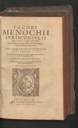 IACOBI || MENOCHII || IVRISCONSVLTI || EXCELLENTISSIMI,|| Et in nobilißimo Gymnasio Patauino Iuris Pontificij, et || Caesarei Interpretis eminentißimi:|| DE ARBITRARIIS IVDICVM || QVAESTIONIBVS ET CAVSIS,|| LIBRI DVO.|| ... Ex postrema auctoris recognitione, quàm castigatissimè editi.|| Adiecta sunt Summaria, Indiceśq; duo copiosi ... ||