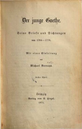 Der junge Goethe : Seine Briefe und Dichtungen von 1764 - 1776. Mit einer Einleitung von Michael Bernays. 1