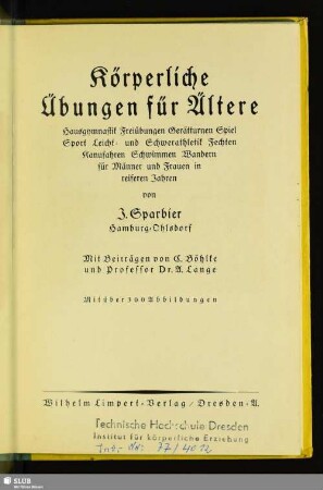 Körperliche Übungen für Ältere : Hausgymnastik, Freiübungen, Gerätturnen, Spiel, Sport, Leicht- und Schwerathletik, Fechten, Kanufahren, Schwimmen, Wandern für Männer und Frauen in reiferen Jahren