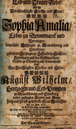 Lob- und Trauer-Rede, als die durchleuchtigste Fürstin und Frau, Frau Sophia Amalia ... Hertzogin zu Braunschweig und Lüneburg ... in Gott seelig entschlaffen