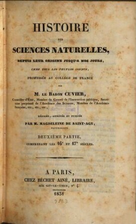 Histoire Des Sciences Naturelles : Depuis Leur Origine Jusqu'a Nos Jours, Chez Tous Les Peuples Connus, Professée Au Collége De France, 2. Comprenant Les 16e Et 17e Siècles