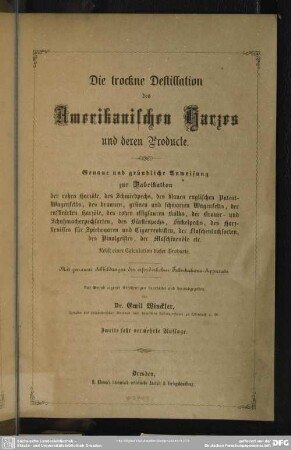 Die trockne Destillation des amerikanischen Harzes und deren Producte : genaue und gründliche Anweisung zur Fabrikation der rohen Harzöle, ...; nebst einer Calculation dieser Producte