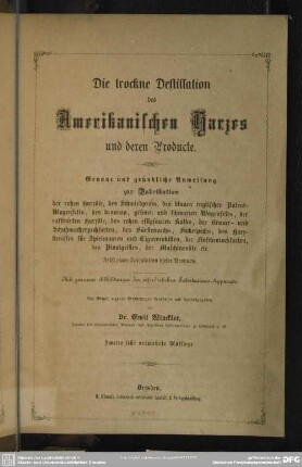 Die trockne Destillation des amerikanischen Harzes und deren Producte : genaue und gründliche Anweisung zur Fabrikation der rohen Harzöle, ...; nebst einer Calculation dieser Producte