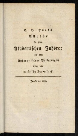 XI-XXIV, C. B. Funks Anrede an seine Akademischen Zuhörer bey dem Anfange seiner Vorlesungen über die natürliche Zauberkunst