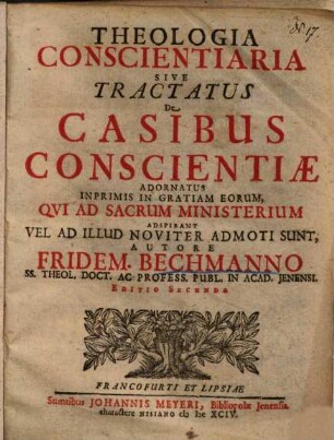 Theologia conscientiaria sive tractatus de casibus conscientiae adornatus inprimis in gratiam eorum, qui ad sacrum ministerium adspirant ...