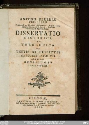 Antonii Pereriæ Figueredii Presbyteri ac Theologi Olisiponensis, Regiæ Curiæ Censoriæ Decemviri Ordinarii, Regisque Fidelissimi ab Epistolis latinis, Dissertatio Historica Et Theologica De Gestis Ac Scriptis Gregorii Papæ VII Adversus Henricum IV Imperatorem