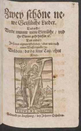 Zwey schöne newe Geistliche Lieder : Das erste: Werde munter mein Gemüthe/ und ihr Sinne geht herfür/ [et]c. Das ander: In seiner eignen Melodey/ oder wie nach einer Wasserquelle/ [et]c. Wol dem/ der da seine Tag/ ohne Klag