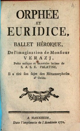 Orphée Et Euridice : Ballet Héroique, De l'imagination de Monsieur Verazi, Poète aulique et secrétaire intime de S.A.S.E. Palatine. Il a tiré son sujet des Métamorphoses d'Ovide
