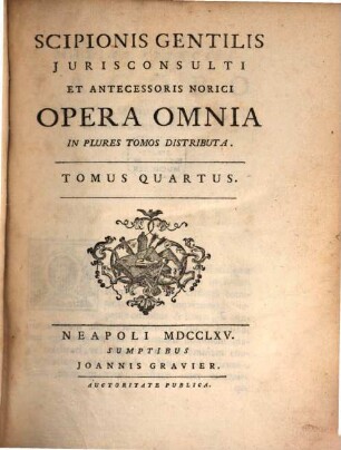 Scipionis Gentilis Jurisconsulti Et Antecessoris Norici Opera Omnia : In Plures Tomos Distributa, 4