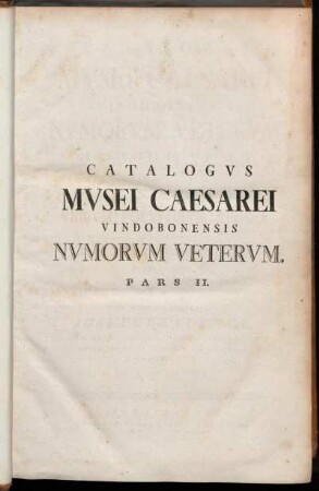 Pars 2: Catalogvs Mvsei Caesarei Vindobonensis Nvmorvm Vetervm : Distribvtvs In Partes II. : Qvarum Prior Monetam Vrbivm, Popvlorvm, Regvm, Altera Romanorvm Complectitvr
