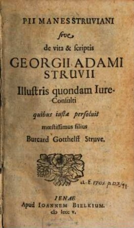 Pii Manes Struviani sive de vita & scriptis Georgii Adami Struvii : Illustris quondam Iure-Consulti