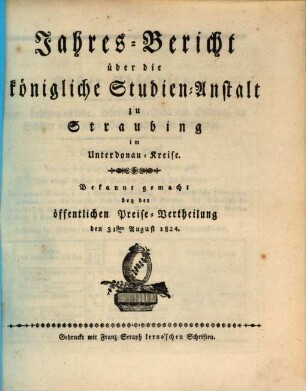 Jahres-Bericht über die Königl. Studien-Anstalt in Straubing. 1824