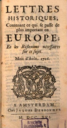 Lettres historiques, contenant ce qui se passe de plus important en Europe, et les réflexions nécessaires sur ce sujet. 50. 1716. Août