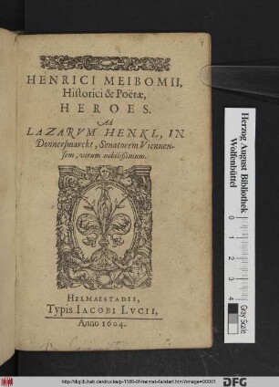 Henrici Meibomii, Historici & Poëtae, Heroes : Ad Lazarum Henkl, In Donnersmarckt, Senatorem Viennensem, virum nobilißimum