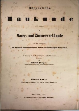 Bürgerliche Baukunde in Vorlagen für Mauerwerkkunde : sowie für die wichtigsten im Civilbau vorkommenden Arbeiten der übrigen Gewerke ; Als Unterlage für den Lehrvortrag wie zum Selbstunterricht, 1. Vorlegeblätter zur Mauerwerkkunde und einigen anderen Gewerken