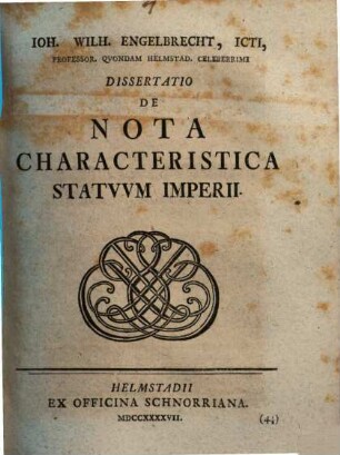 Ioh. Wilh. Engelbrecht, ICTI, Professor. Qvondam Helmstad. Celeberrimi Dissertatio De Nota Characteristica Statvvm Imperii