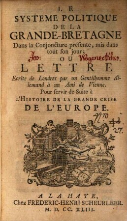 Le Système Politique De La Grande-Bretagne : Dans la conjoncture présente, mis dans tout son jour; Ou Lettre Ecrite de Londres par un Gentilhomme Allemand à un Ami de Vienne. Pour servir de Suite à L'Histoire De La Grande Crise De L'Europe