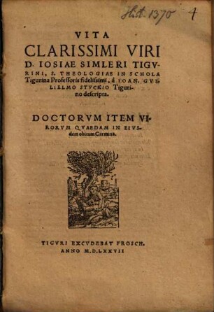 Vita clarissimi viri D. Iosiae Simleri Tigurini, s. theologiae in Schola Tigurina professoris fidelissimi : doctorum item virorum quaedam in eiusdem obitum carmina