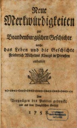 Neue Merkwürdigkeiten zur Brandenburgischen Geschichte : welche das Leben und die Geschichte Friederich Wilhelms Königs in Preußen enthalten