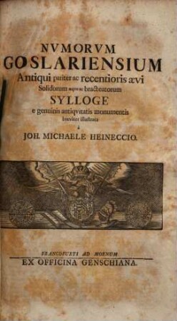 Nvmorum Goslariensium antiqui pariter ac recentioris aevi : Solidorum atquae ac bracteatorum sylloge e genuinis antiquitatis monumentis breviter illustrata